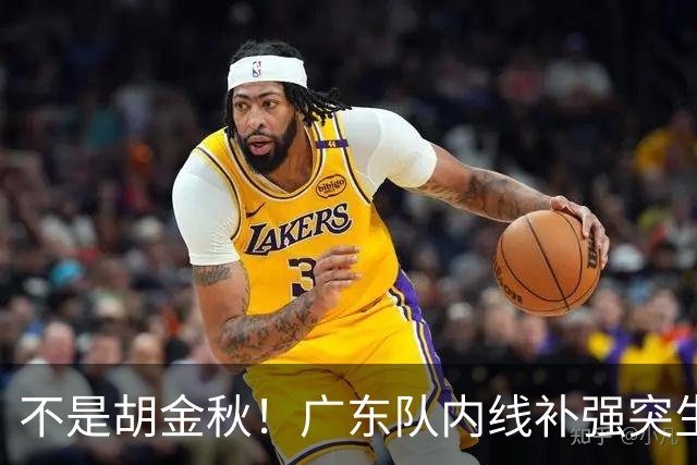 不是胡金秋！广东队内线补强突生变数，30岁曾繁日成自由球员，底薪能拿值不值