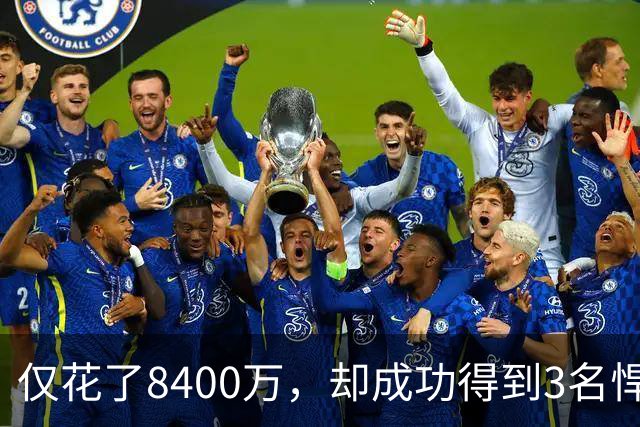 仅花了8400万，却成功得到3名悍将，下赛季他们仍旧是夺冠大热门
