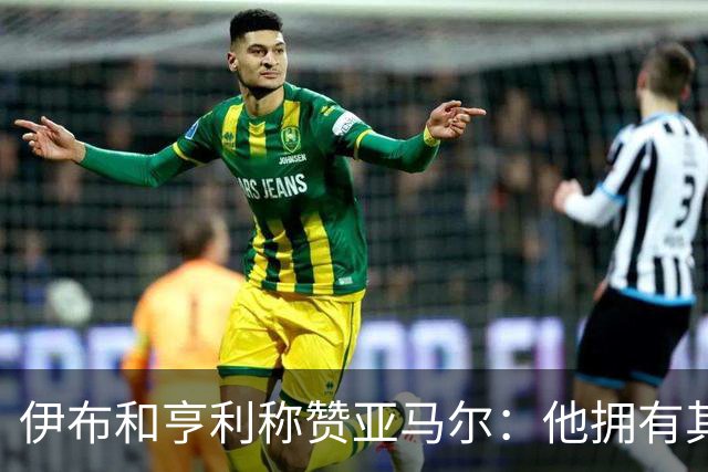 伊布和亨利称赞亚马尔：他拥有其他人没有的创造力，一切皆有可能