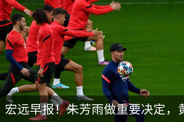 宏远早报！朱芳雨做重要决定，黄明依走徐昕老路，杜润旺完成手术
