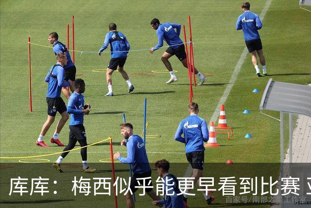 库库：梅西似乎能更早看到比赛 亚马尔的2年相当于别人的10年
