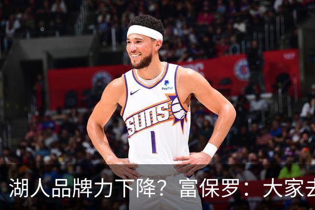 湖人品牌力下降？富保罗：大家去湖人主场往往是为了谈生意