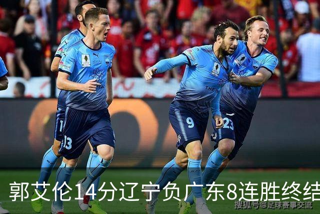 郭艾伦14分辽宁负广东8连胜终结 胡明轩13+8