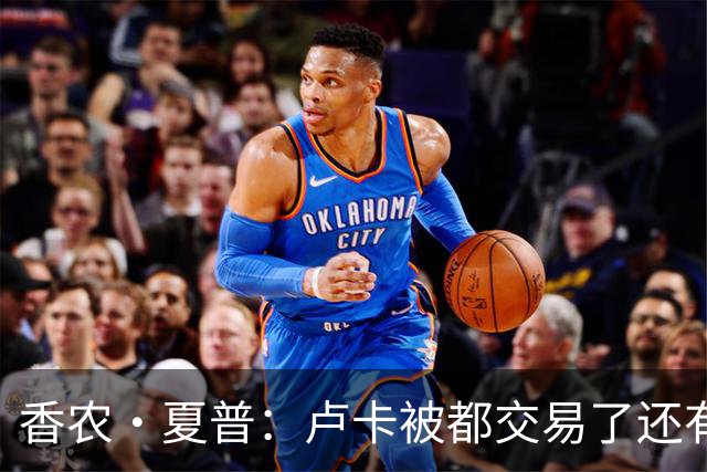 香农·夏普：卢卡被都交易了还有非卖品吗？单打乔：谁都能被交易