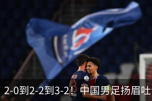 2-0到2-2到3-2！中国男足扬眉吐气：读秒绝杀英超豪门，登上榜首