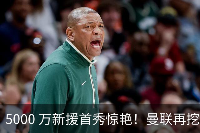 5000 万新援首秀惊艳！曼联再挖 6900 万全能巨星，全面升级阵容